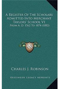 A Register of the Scholars Admitted Into Merchant Taylors' School V1