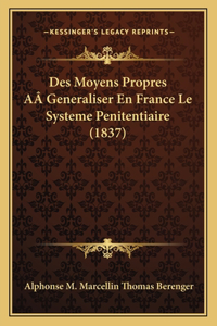Des Moyens Propres AÂ Generaliser En France Le Systeme Penitentiaire (1837)