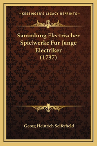 Sammlung Electrischer Spielwerke Fur Junge Electriker (1787)