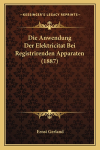 Die Anwendung Der Elektricitat Bei Registrirenden Apparaten (1887)