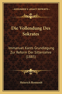 Vollendung Des Sokrates: Immanuel Kants Grundlegung Zur Reform Der Sittenlehre (1885)