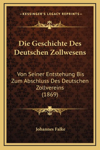 Geschichte Des Deutschen Zollwesens: Von Seiner Entstehung Bis Zum Abschluss Des Deutschen Zollvereins (1869)