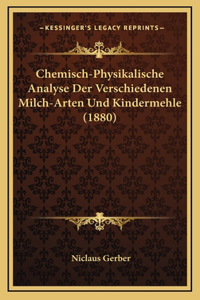 Chemisch-Physikalische Analyse Der Verschiedenen Milch-Arten Und Kindermehle (1880)