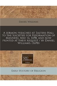 A Sermon Preached at Salters-Hall to the Societies for Reformation of Manners, May 16, 1698, and Now Printed at Their Request / By Daniel Williams.