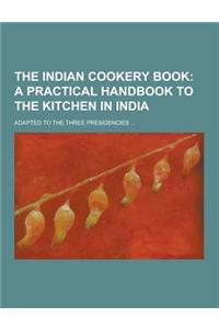 The Indian Cookery Book; Adapted to the Three Presidencies ...