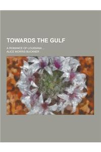 Towards the Gulf; A Romance of Louisiana ...