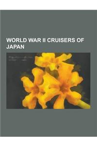 World War II Cruisers of Japan: Japanese Cruiser Chikuma, Japanese Cruiser Mogami, Japanese Cruiser Suzuya, Japanese Cruiser Nagara, Japanese Cruiser