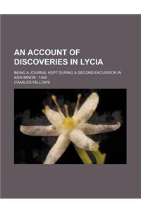 An Account of Discoveries in Lycia; Being a Journal Kept During a Second Excursion in Asia Minor 1840