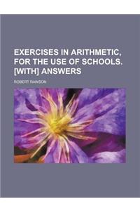 Exercises in Arithmetic, for the Use of Schools. [With] Answers