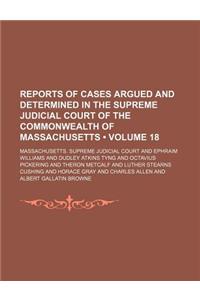 Reports of Cases Argued and Determined in the Supreme Judicial Court of the Commonwealth of Massachusetts (Volume 18)