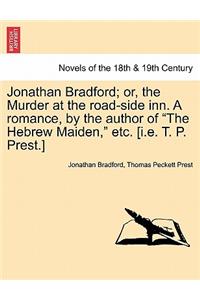 Jonathan Bradford; Or, the Murder at the Road-Side Inn. a Romance, by the Author of the Hebrew Maiden, Etc. [I.E. T. P. Prest.]