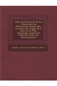 Suite Du Recueil de Pieces Concernant Les Exhumations Faites Dans L'Enceinte de L'Eglise de S. Eloy de La Ville Dunkerque