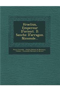H Raclius, Empereur D'Orient. D. Sanche D'Arragon. Nicom de...