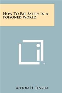 How To Eat Safely In A Poisoned World