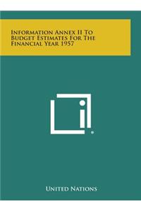 Information Annex II to Budget Estimates for the Financial Year 1957