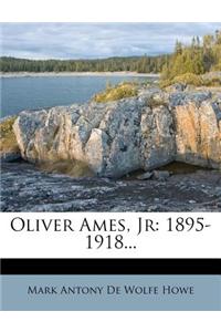 Oliver Ames, JR: 1895-1918...