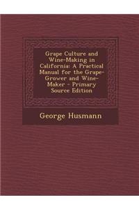 Grape Culture and Wine-Making in California: A Practical Manual for the Grape-Grower and Wine-Maker