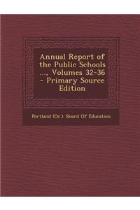 Annual Report of the Public Schools ..., Volumes 32-36
