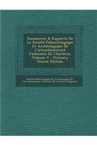 Documents & Rapports de La Societe Paleontologique Et Archeologique de L'Arrondissement Judiciaire de Charleroi, Volume 5