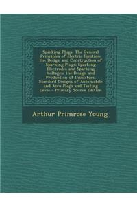 Sparking Plugs: The General Principles of Electric Ignition; The Design and Construction of Sparking Plugs; Sparking Electrodes and Sparking Voltages; The Design and Production of Insulators; Standard Designs of Automobile and Aero Plugs and Testin