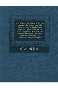 An Illustrated History of the Missouri Engineer and the 25th Infantry Regiments; Together with a Roster of Both Regiments and the Last Known Address O