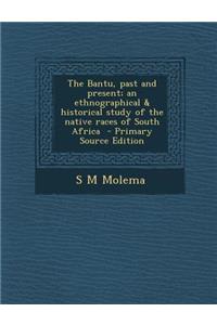 Bantu, Past and Present; An Ethnographical & Historical Study of the Native Races of South Africa