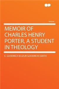 Memoir of Charles Henry Porter, a Student in Theology