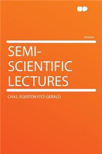 Semi-Scientific Lectures