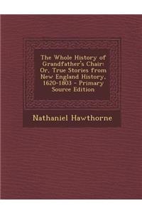 The Whole History of Grandfather's Chair: Or, True Stories from New England History, 1620-1803