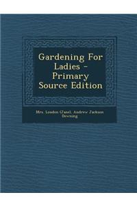 Gardening for Ladies - Primary Source Edition