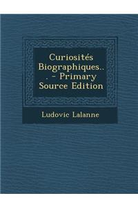 Curiosités Biographiques... - Primary Source Edition