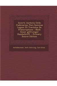 Incerti Auctoris Ordo Judiciarius: Pars Summae Legum Et Tractatus de Praescriptione: Nach Eener Gottweiger Handschrift