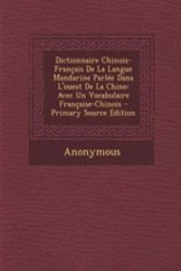 Dictionnaire Chinois-Francais de La Langue Mandarine Parlee Dans L'Ouest de La Chine