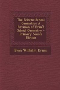 The Eclectic School Geometry: A Revision of Evan's School Geometry - Primary Source Edition