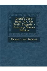 Death's Jest-Book; Or, the Fool's Tragedy - Primary Source Edition