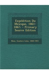 Expedition Du Mexique, 1861-1867; - Primary Source Edition