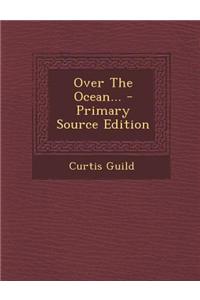 Over the Ocean... - Primary Source Edition