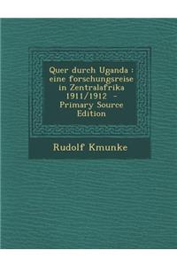 Quer Durch Uganda: Eine Forschungsreise in Zentralafrika 1911/1912 - Primary Source Edition