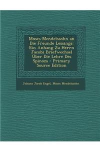 Moses Mendelssohn an Die Freunde Lessings: Ein Anhang Zu Herrn Jacobi Briefwechsel Uber Die Lehre Des Spinoza