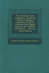 The Christian's Latin Companion, Containing Thomas a Kempis's Imitation of Christ