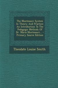 The Montessori System in Theory and Practice: An Introduction to the Pedagogic Methods of Dr. Maria Montessori...