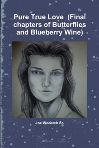Pure True Love (Final chapters of Butterflies and Blueberry Wine)