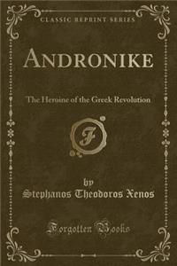 Andronike: The Heroine of the Greek Revolution (Classic Reprint)