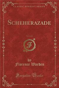Scheherazade, Vol. 1 of 3 (Classic Reprint)