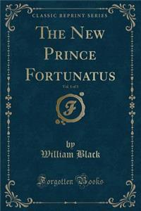 The New Prince Fortunatus, Vol. 1 of 3 (Classic Reprint)