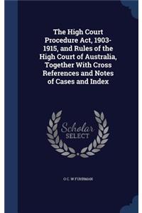 High Court Procedure Act, 1903-1915, and Rules of the High Court of Australia, Together With Cross References and Notes of Cases and Index