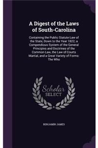 Digest of the Laws of South-Carolina: Containing the Public Statute Law of the State, Down to the Year 1822; a Compendious System of the General Principles and Doctrines of the Common La