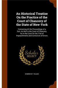 An Historical Treatise On the Practice of the Court of Chancery of the State of New-York