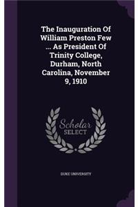 The Inauguration Of William Preston Few ... As President Of Trinity College, Durham, North Carolina, November 9, 1910