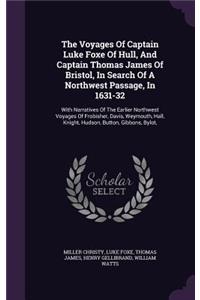 Voyages Of Captain Luke Foxe Of Hull, And Captain Thomas James Of Bristol, In Search Of A Northwest Passage, In 1631-32